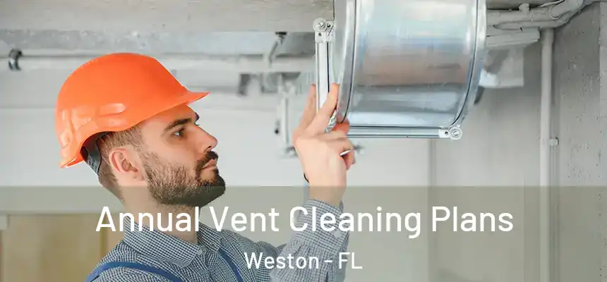 Annual Vent Cleaning Plans Weston - FL