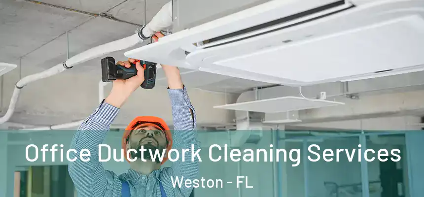 Office Ductwork Cleaning Services Weston - FL