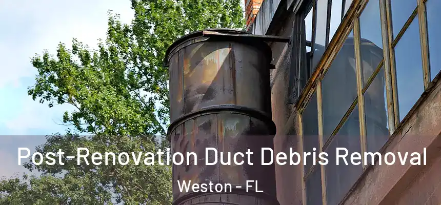 Post-Renovation Duct Debris Removal Weston - FL