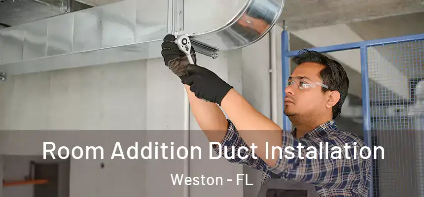 Room Addition Duct Installation Weston - FL